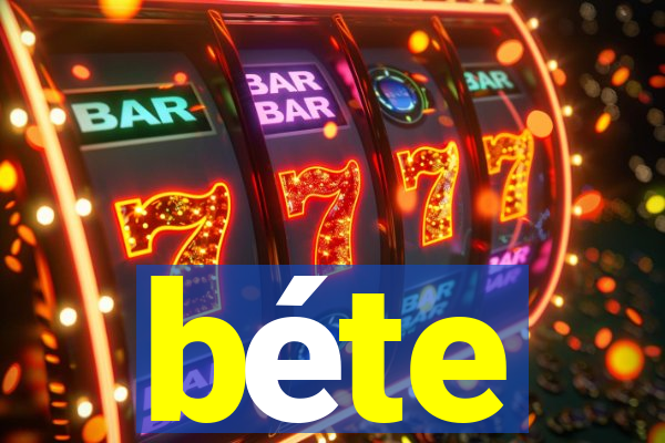 béte