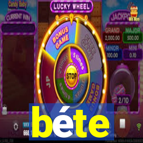 béte