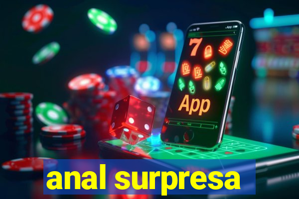 anal surpresa