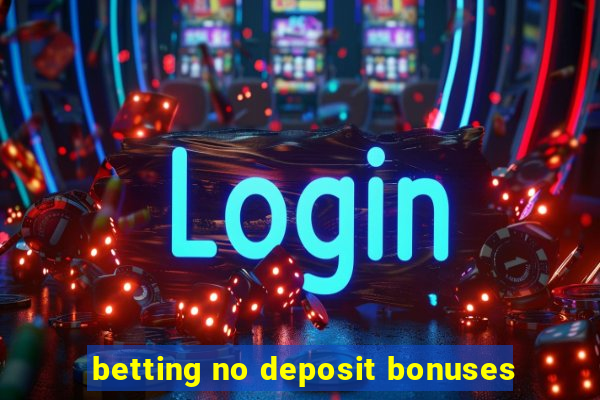 betting no deposit bonuses