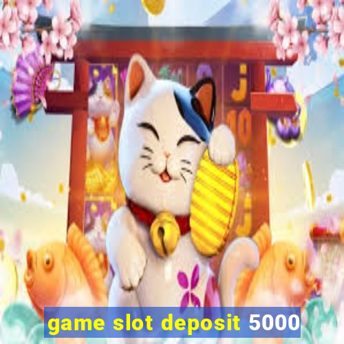 game slot deposit 5000