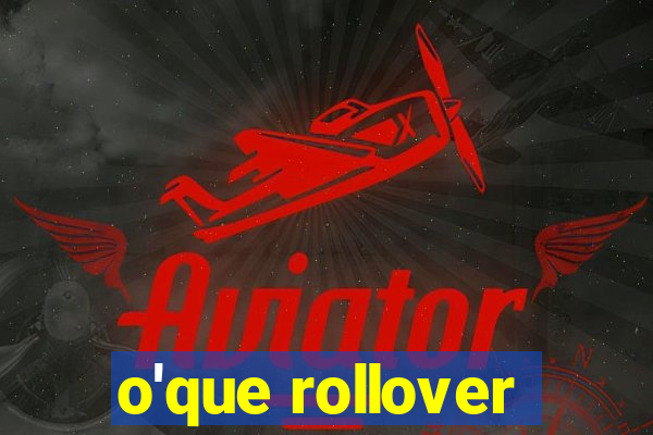 o'que rollover