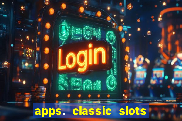 apps. classic slots - online game