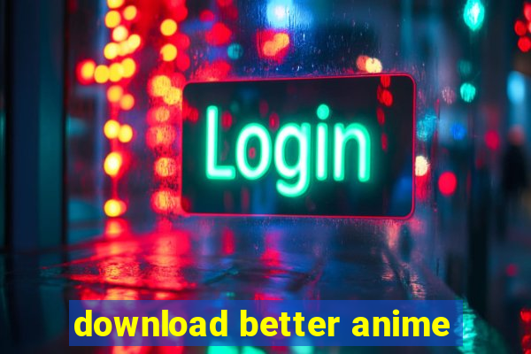 download better anime