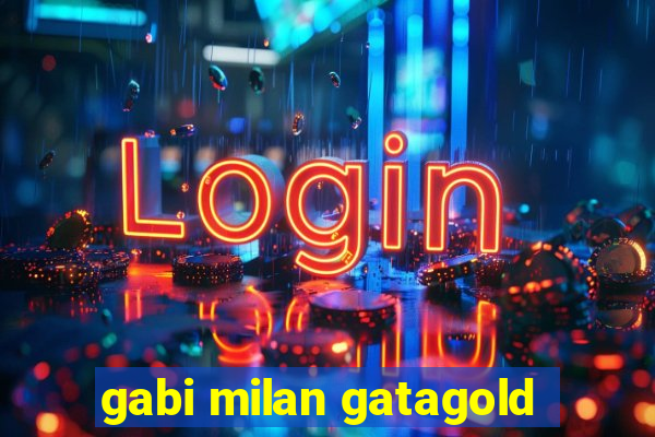 gabi milan gatagold