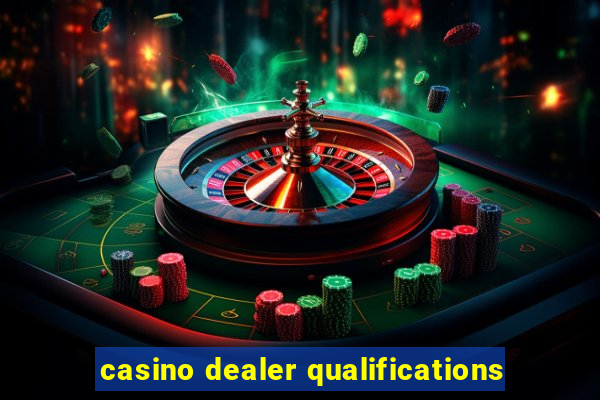 casino dealer qualifications