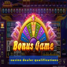 casino dealer qualifications