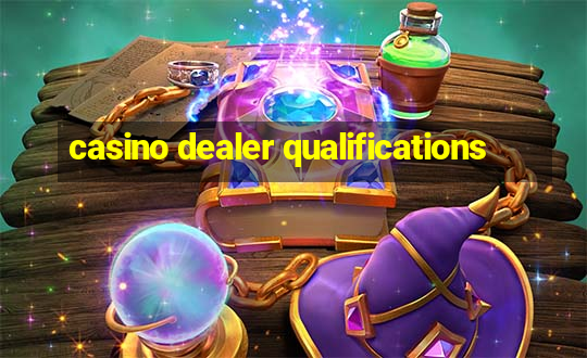 casino dealer qualifications