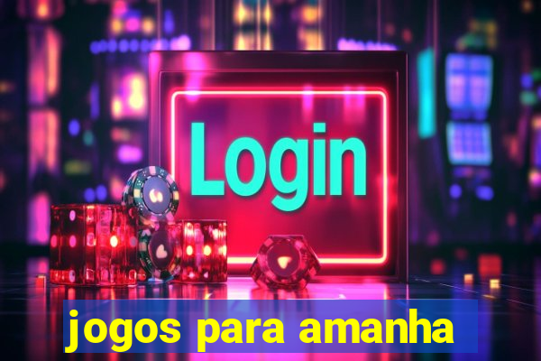 jogos para amanha