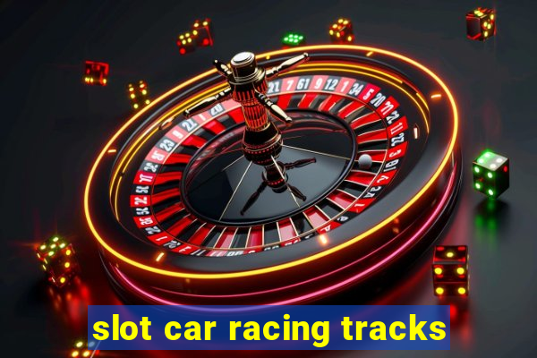 slot car racing tracks