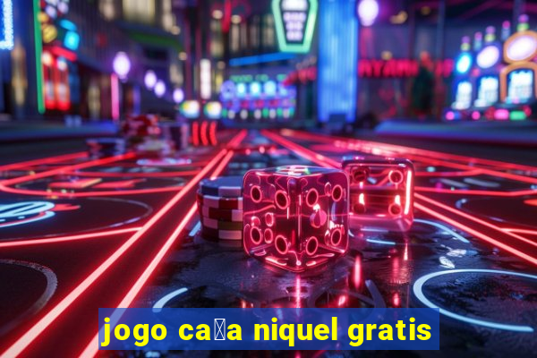 jogo ca莽a niquel gratis