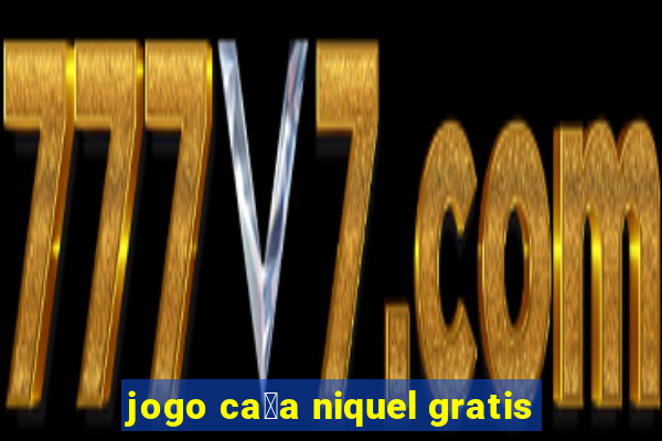 jogo ca莽a niquel gratis