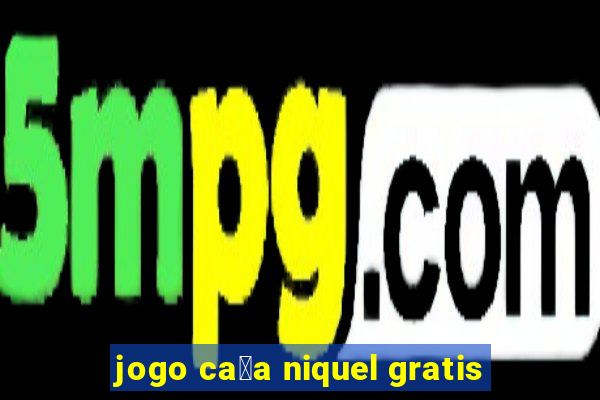 jogo ca莽a niquel gratis