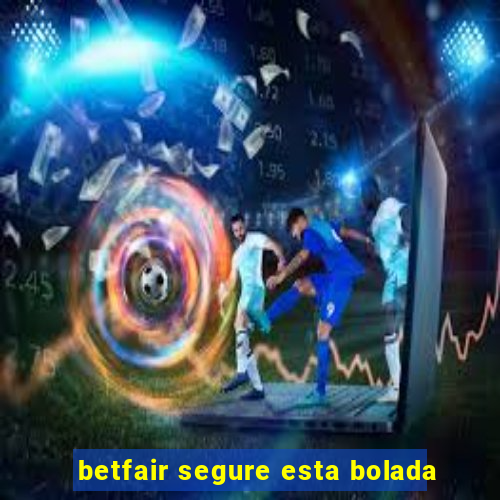 betfair segure esta bolada