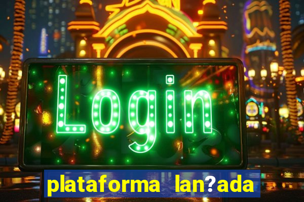 plataforma lan?ada hoje cassino