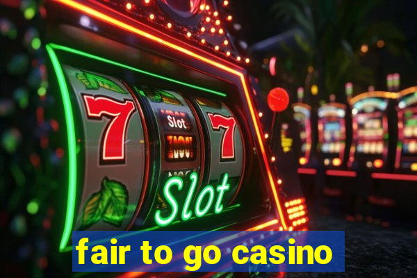 fair to go casino