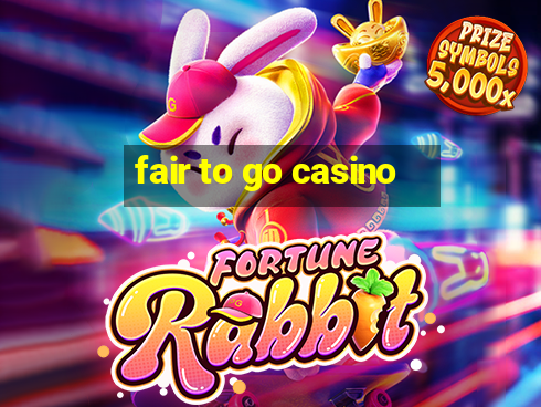 fair to go casino