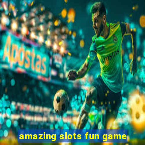 amazing slots fun game