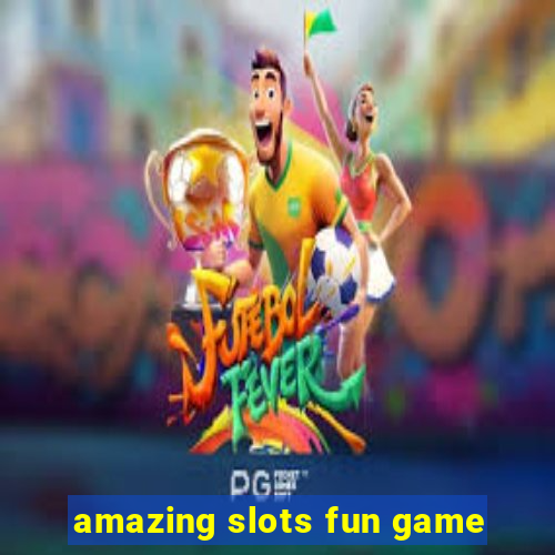 amazing slots fun game