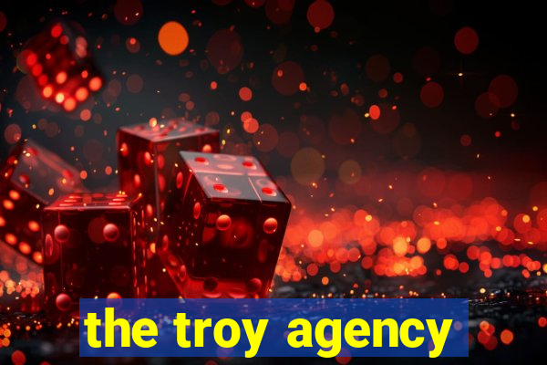 the troy agency