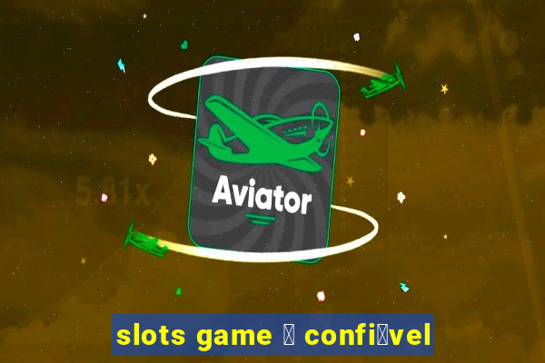 slots game 茅 confi谩vel