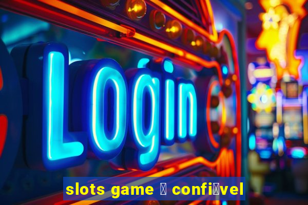 slots game 茅 confi谩vel