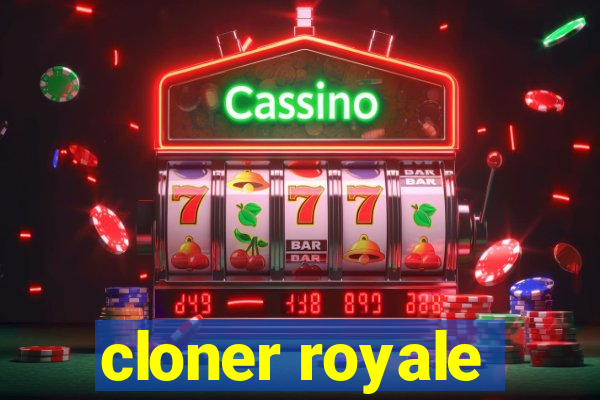 cloner royale