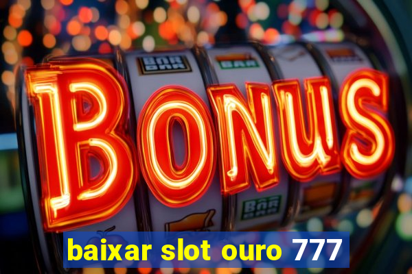 baixar slot ouro 777