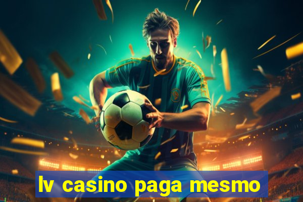 lv casino paga mesmo