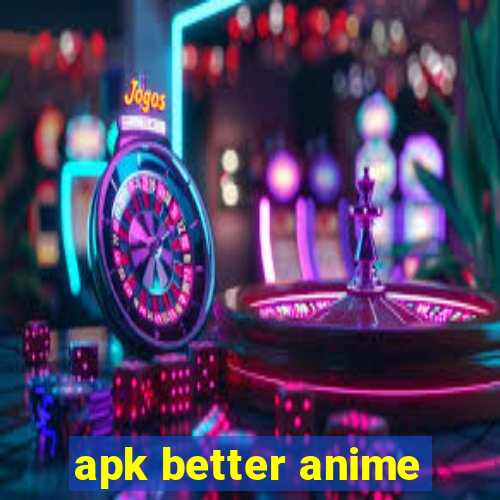 apk better anime