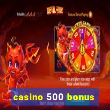 casino 500 bonus