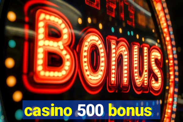 casino 500 bonus