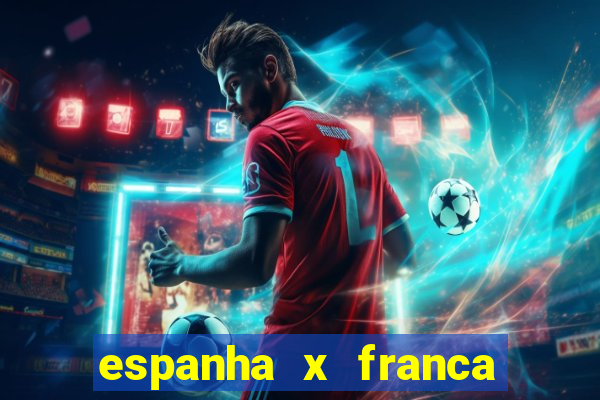 espanha x franca aonde assistir