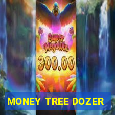 MONEY TREE DOZER