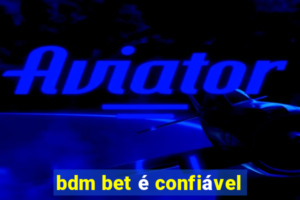 bdm bet é confiável