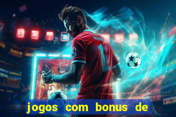 jogos com bonus de cadastro sem dep贸sito