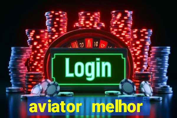 aviator melhor horario para jogar