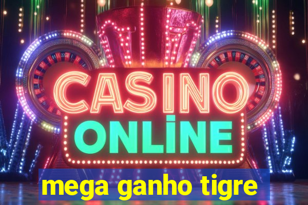 mega ganho tigre