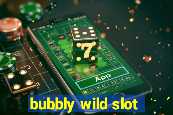 bubbly wild slot