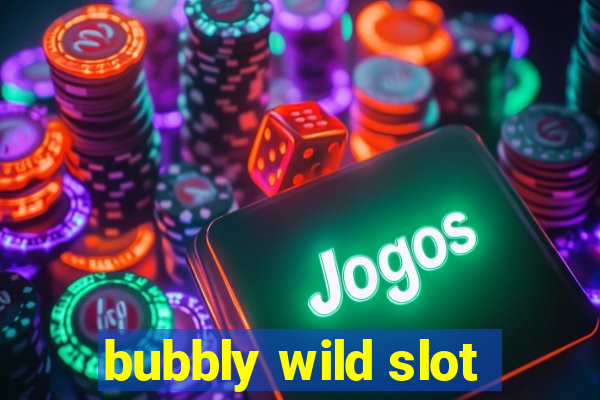 bubbly wild slot