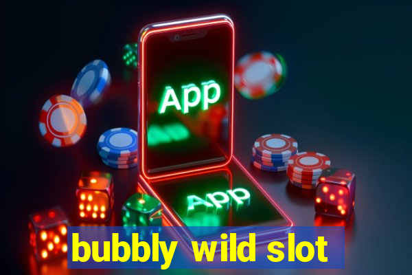 bubbly wild slot