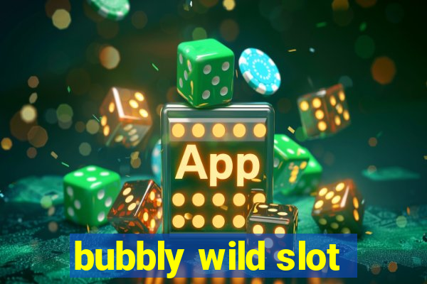 bubbly wild slot