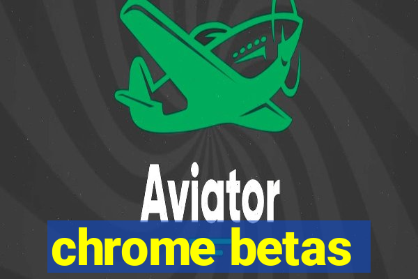 chrome betas