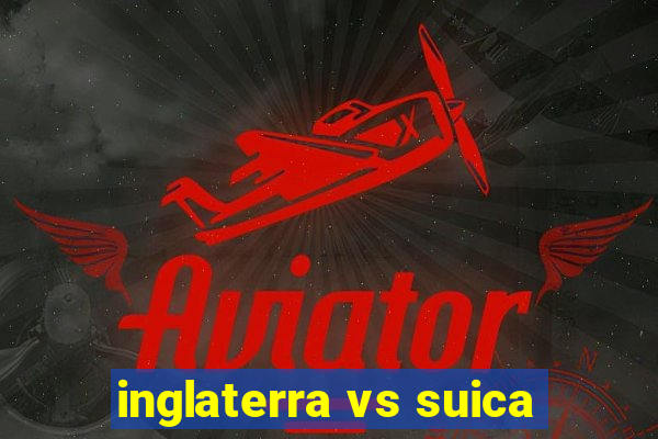 inglaterra vs suica