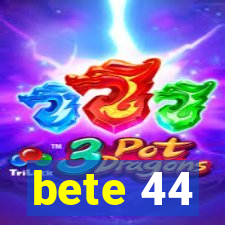 bete 44