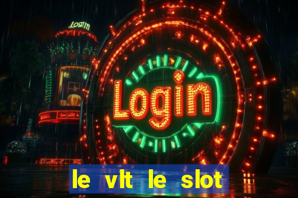 le vlt le slot machine piu evolute