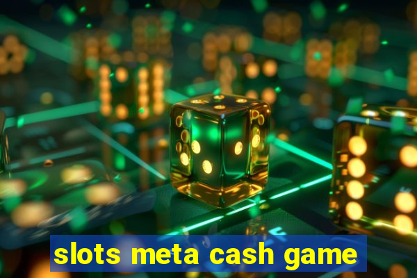 slots meta cash game