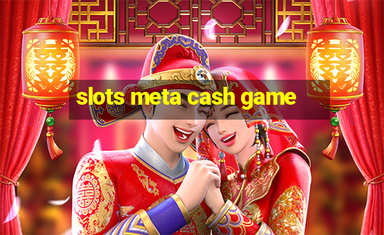 slots meta cash game