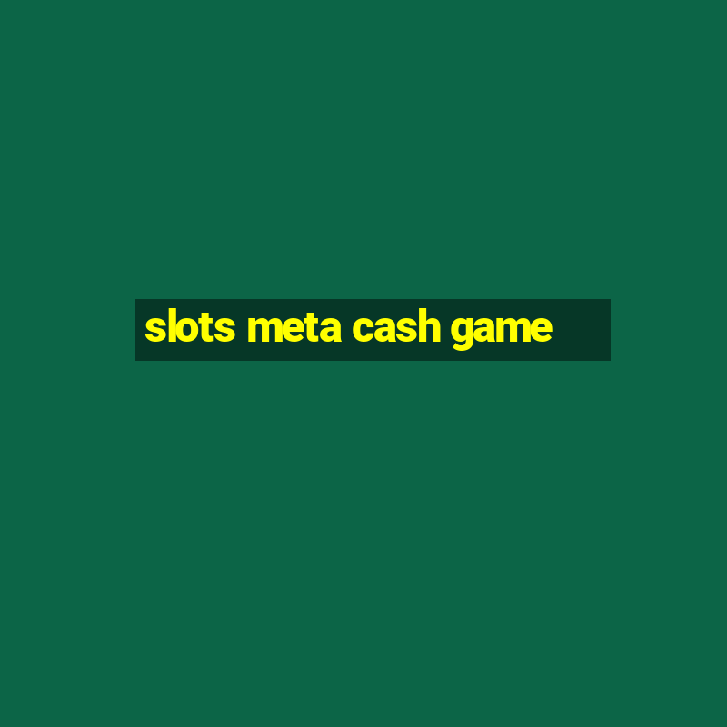 slots meta cash game