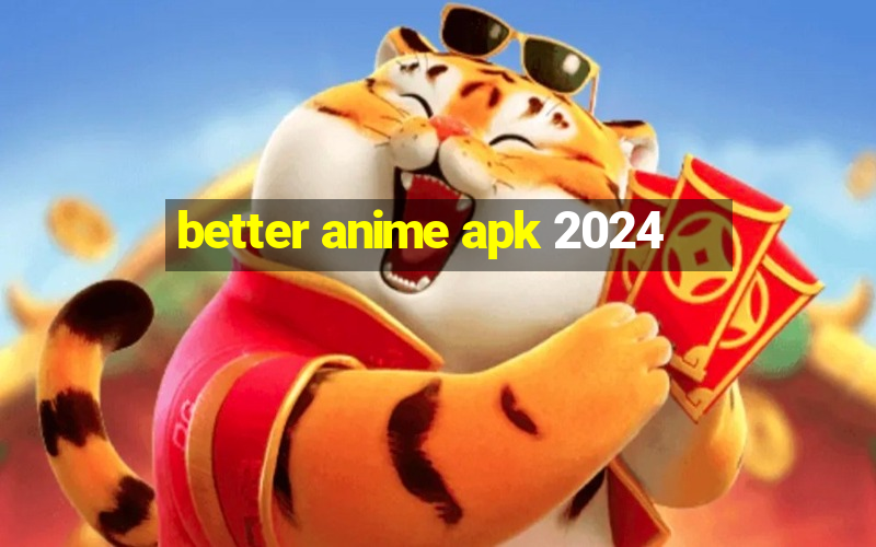 better anime apk 2024